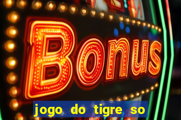 jogo do tigre so para brincar